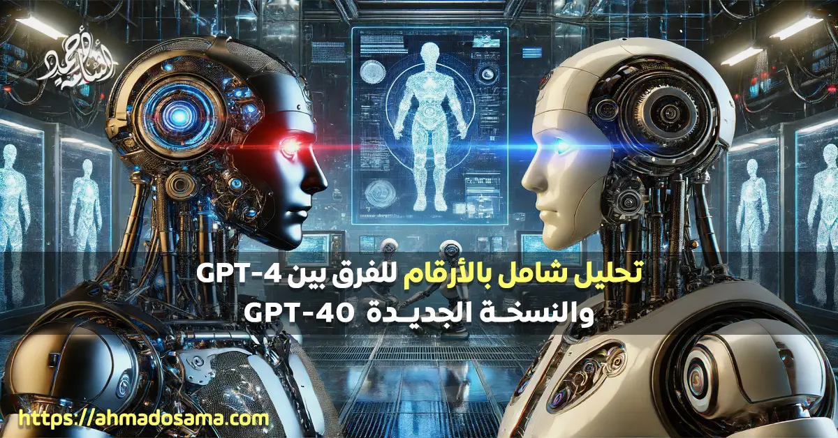 تحليل شامل بالأرقام للفرق بين GPT-4 والنسخـة الجديـدة GPT-40